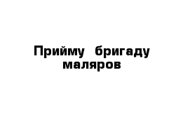 Прийму  бригаду маляров
